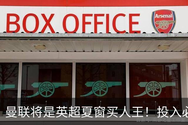曼联将是英超夏窗买人王！投入必超2.4亿，为夺冠欲创148年队史纪录